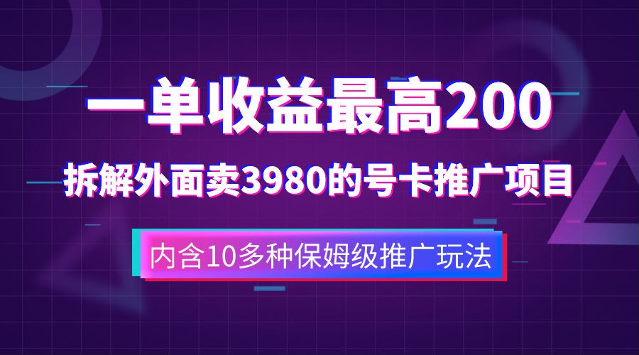 一单收益最高200，拆解外面卖3980的手机号卡推广项目（内含10多种保姆级推广玩法）-羽哥创业课堂