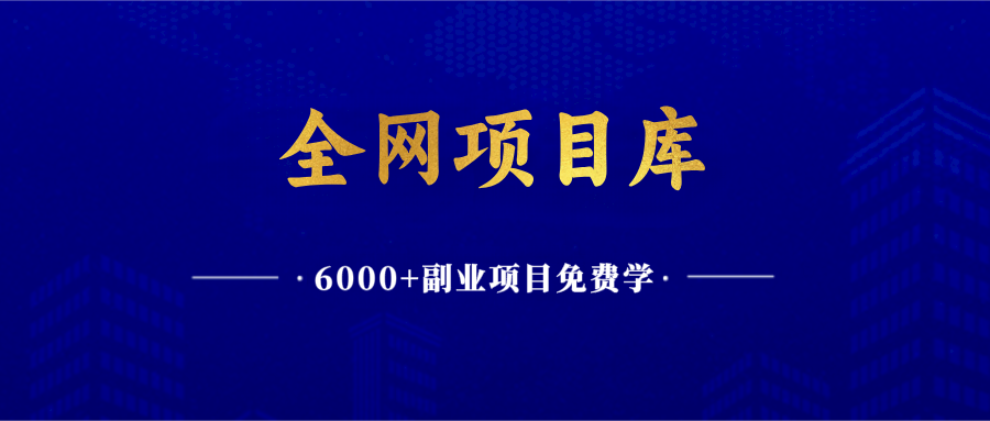 全网6000+搞钱项目，持续更新中…-羽哥创业课堂