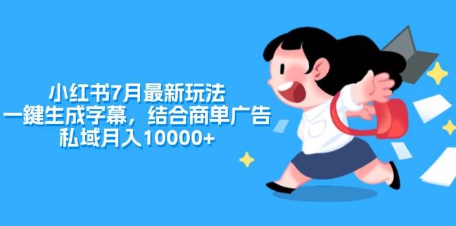 小红书7月最新玩法，一鍵生成字幕，结合商单广告，私域月入10000+-羽哥创业课堂