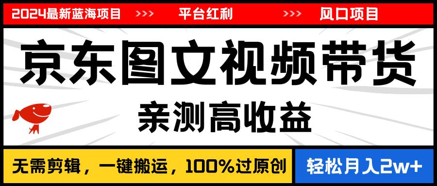 2024最新蓝海项目，逛逛京东图文视频带货，无需剪辑-羽哥创业课堂