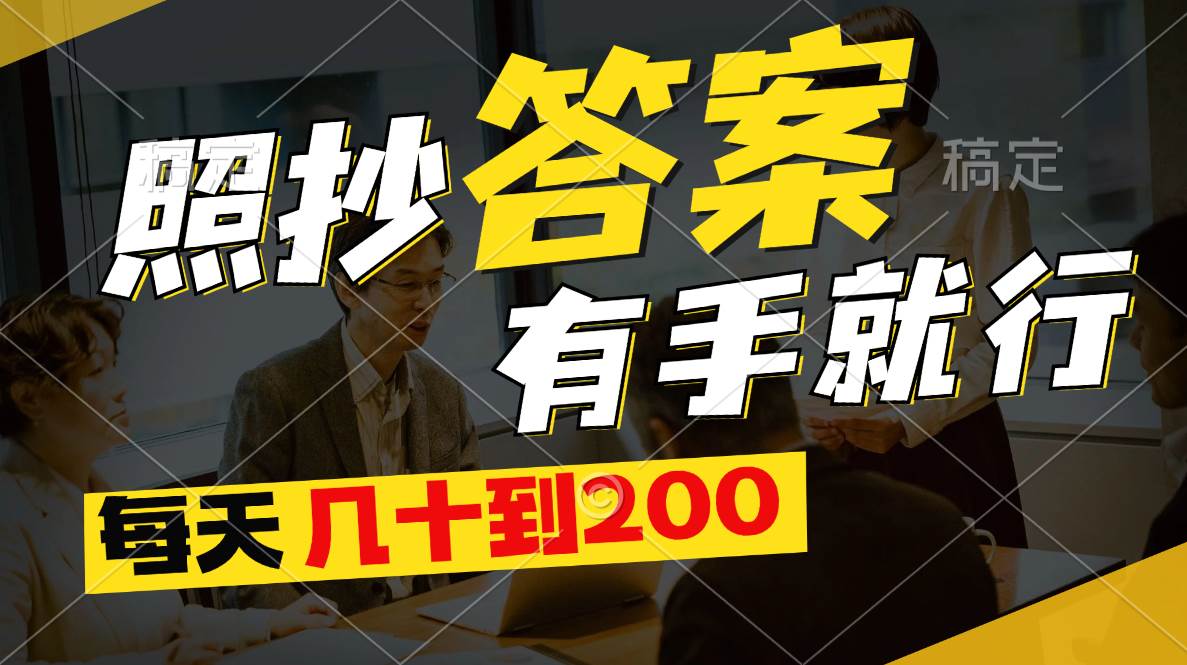 照抄答案，有手就行，每天几十到200-羽哥创业课堂