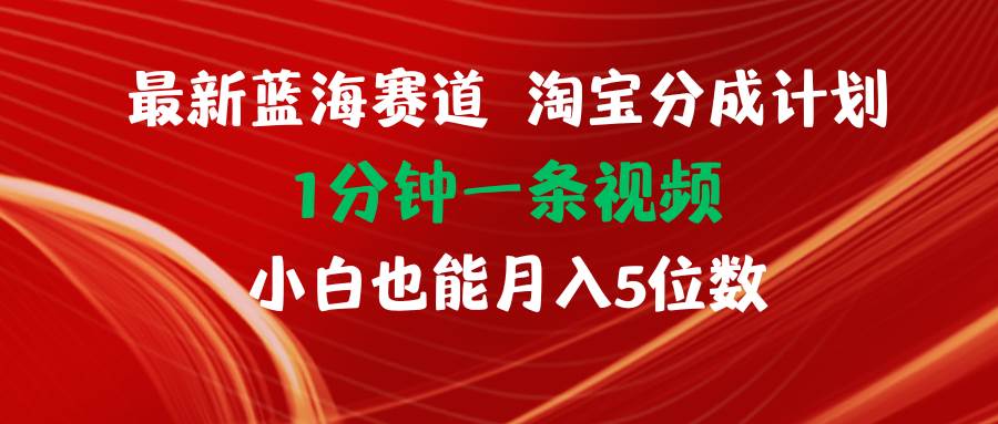 最新蓝海项目淘宝分成计划，1分钟1条视频，小白轻松上手-羽哥创业课堂