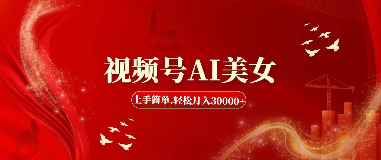 视频号AI美女，上手简单，轻松月入30000+-羽哥创业课堂