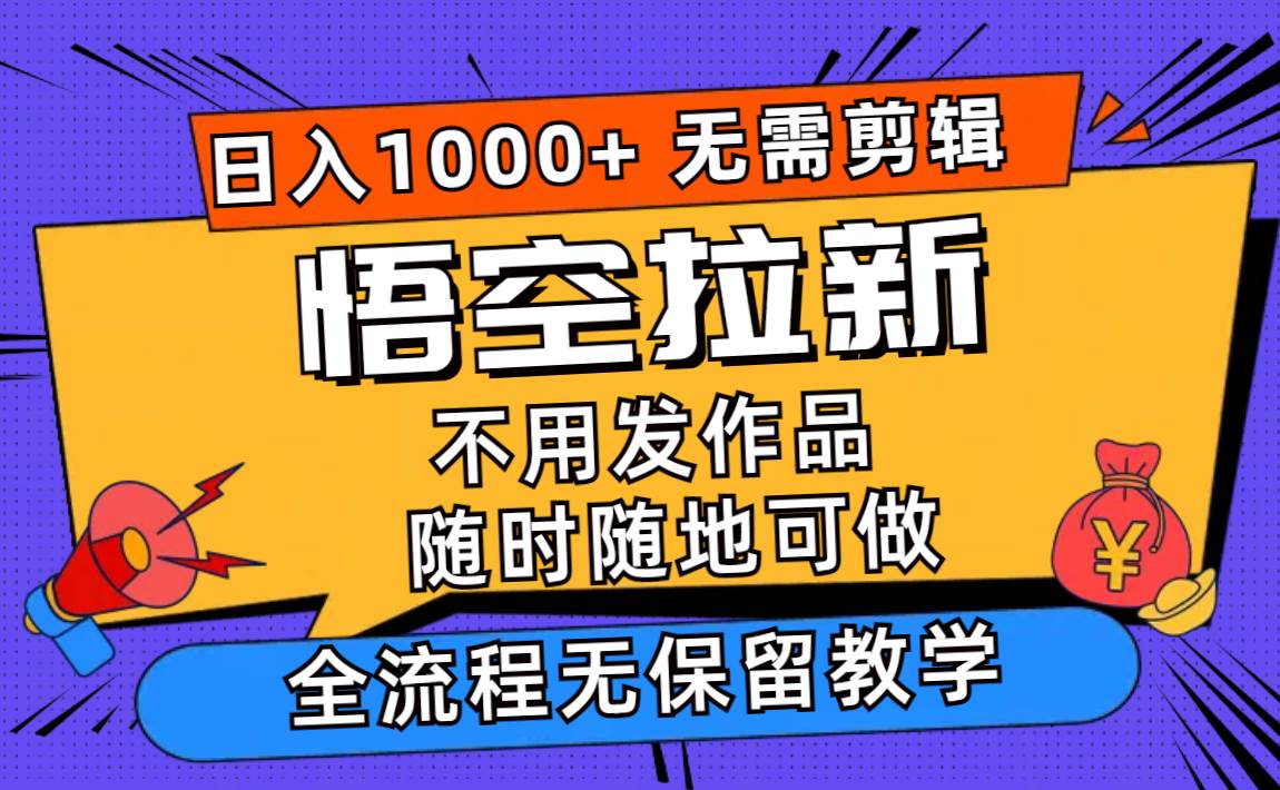 悟空拉新日入1000+无需剪辑当天上手，一部手机随时随地可做，全流程无…-羽哥创业课堂