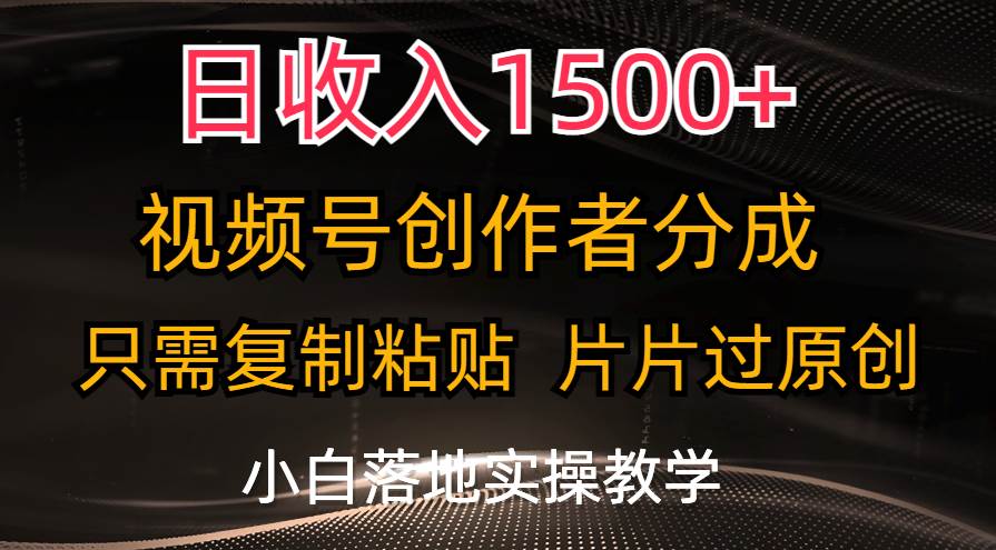 日收入1500+，视频号创作者分成，只需复制粘贴，片片过原创-羽哥创业课堂