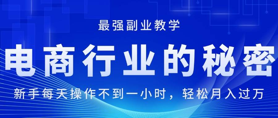 电商行业的秘密，新手每天操作不到一小时，月入过万轻轻松松-羽哥创业课堂