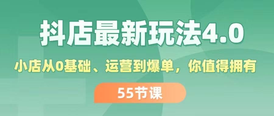 抖店最新玩法4.0，小店从0基础、运营到爆单，你值得拥有（55节）-羽哥创业课堂