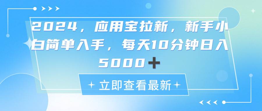 2024应用宝拉新，真正的蓝海项目，日入5000+-羽哥创业课堂