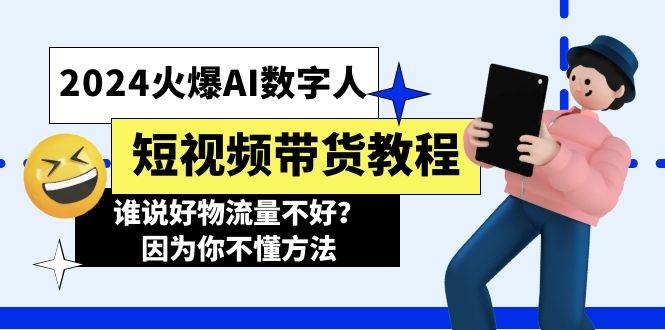 2024火爆AI数字人短视频带货教程，谁说好物流量不好？因为你不懂方法-羽哥创业课堂