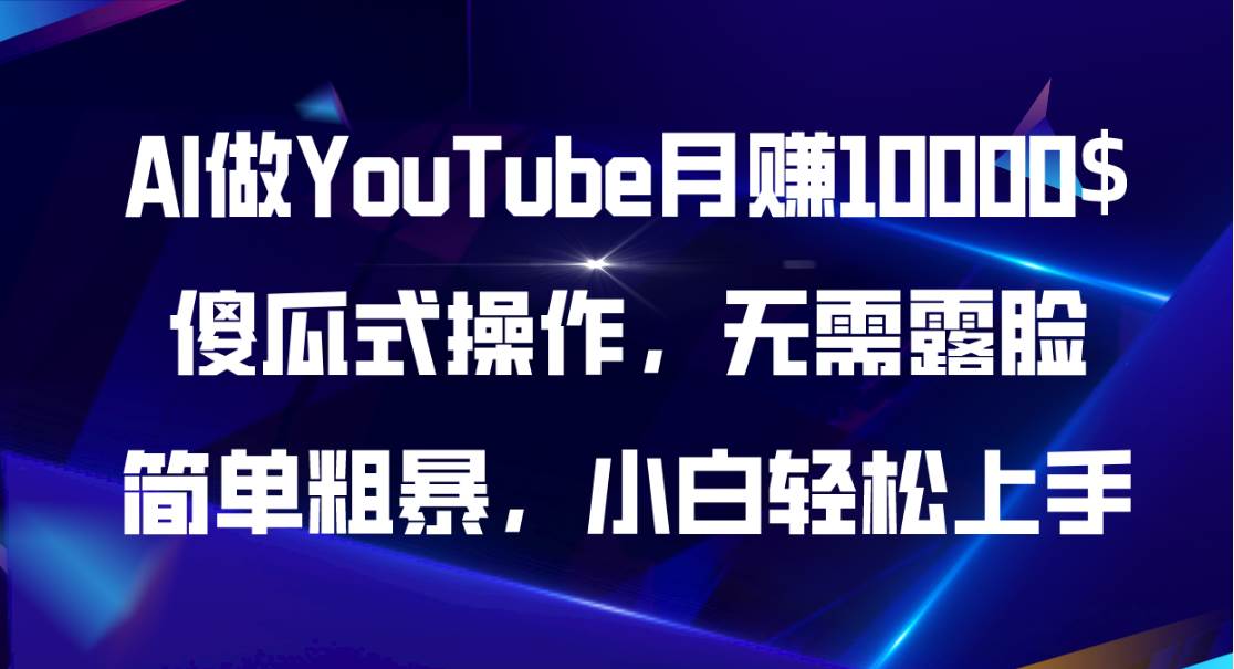 AI做YouTube月赚10000$，傻瓜式操作无需露脸-羽哥创业课堂