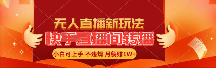 快手直播间转播玩法简单躺赚，真正的全无人直播，小白轻松上手月入1W+-羽哥创业课堂