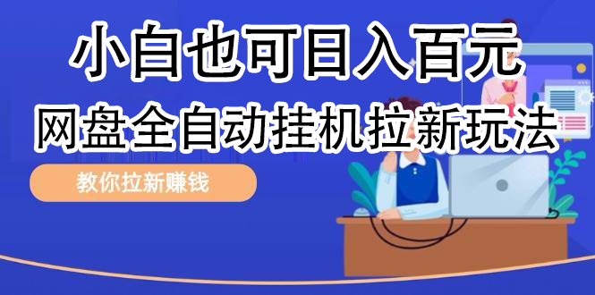 全自动发布文章视频，网盘矩阵拉新玩法，小白也可轻松日入100-羽哥创业课堂