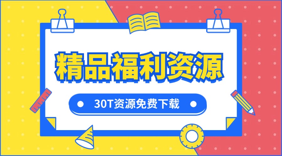 30T精品福利资源汇总【限时免费】-羽哥创业课堂