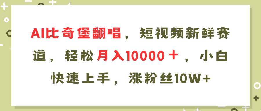 AI比奇堡翻唱歌曲，短视频新鲜赛道，轻松月入10000＋，小白快速上手，…-羽哥创业课堂