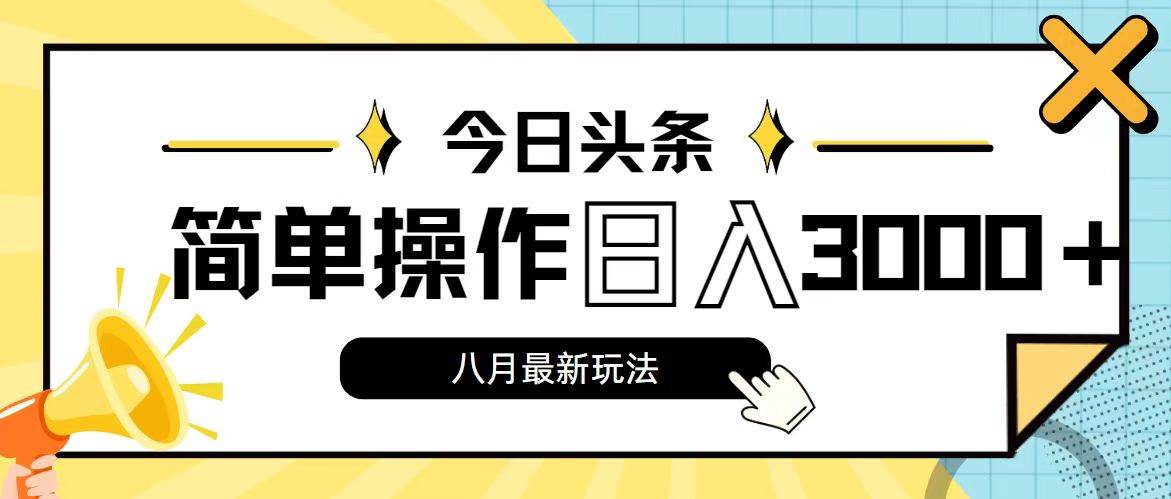 今日头条，8月新玩法，操作简单，日入3000+-羽哥创业课堂