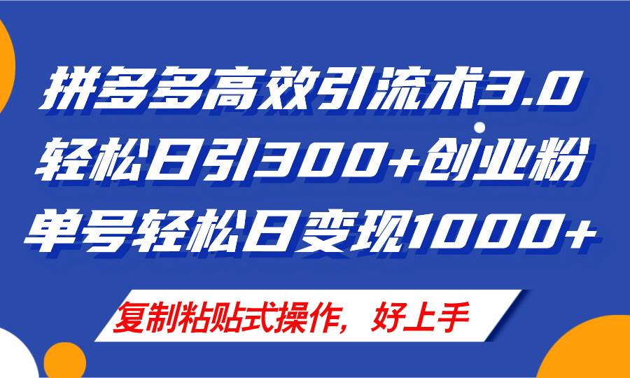 拼多多店铺引流技术3.0，日引300+付费创业粉，单号轻松日变现1000+-羽哥创业课堂