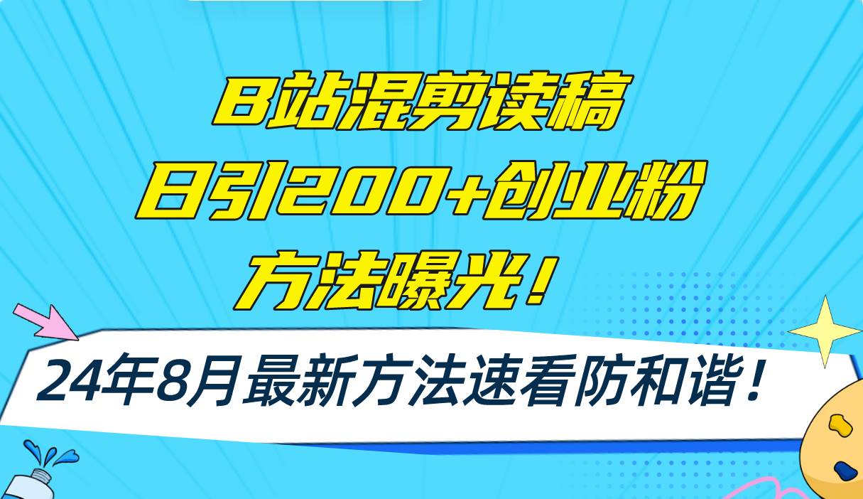 B站混剪读稿日引200+创业粉方法4.0曝光，24年8月最新方法Ai一键操作 速…-羽哥创业课堂