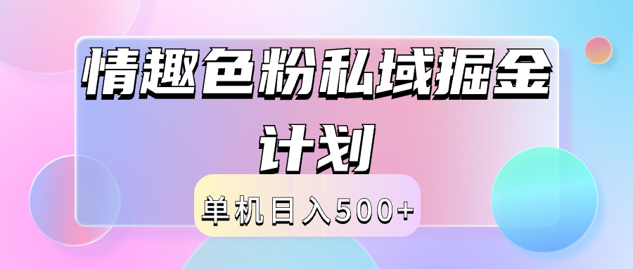 2024情趣色粉私域掘金天花板日入500+后端自动化掘金-羽哥创业课堂