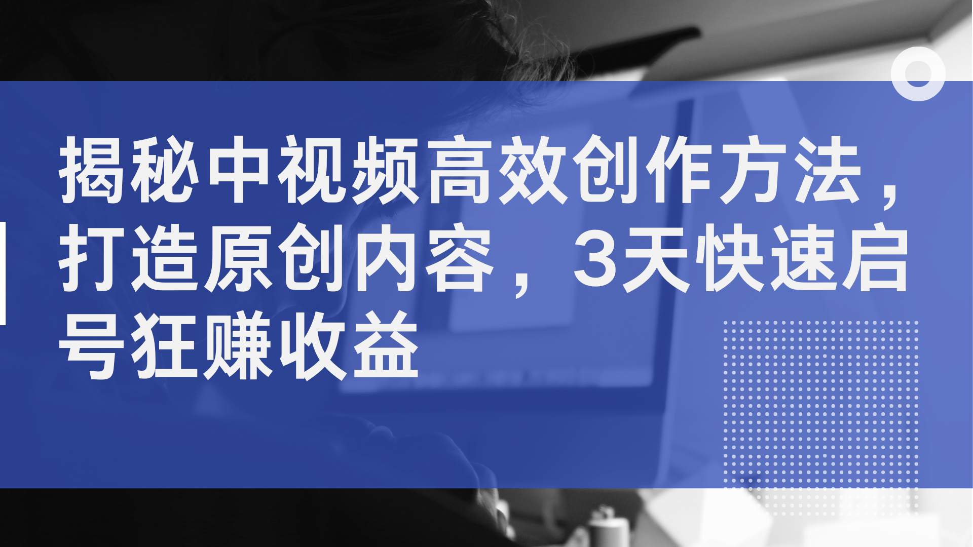 揭秘中视频高效创作方法，打造原创内容，2天快速启号狂赚收益-羽哥创业课堂