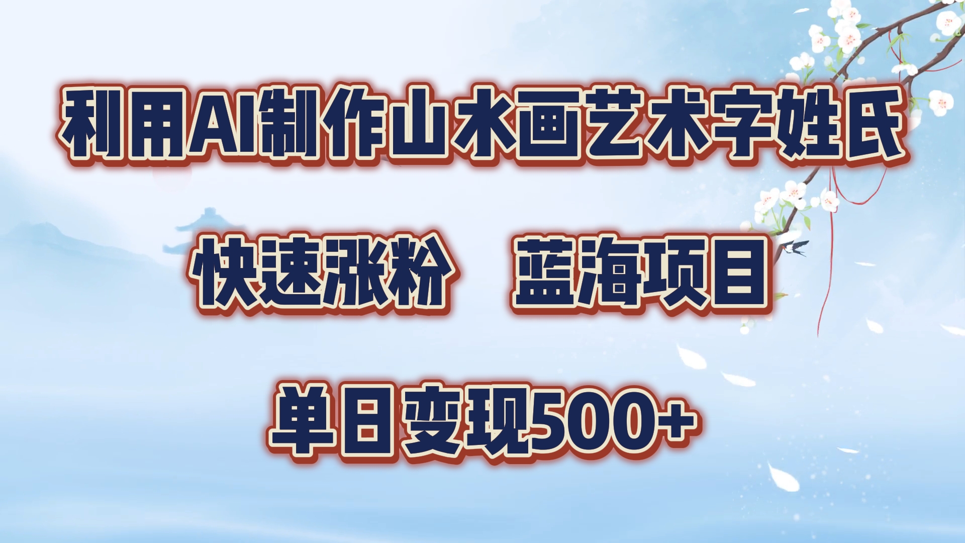 利用AI制作山水画艺术字姓氏快速涨粉，蓝海项目，单日变现500+-羽哥创业课堂