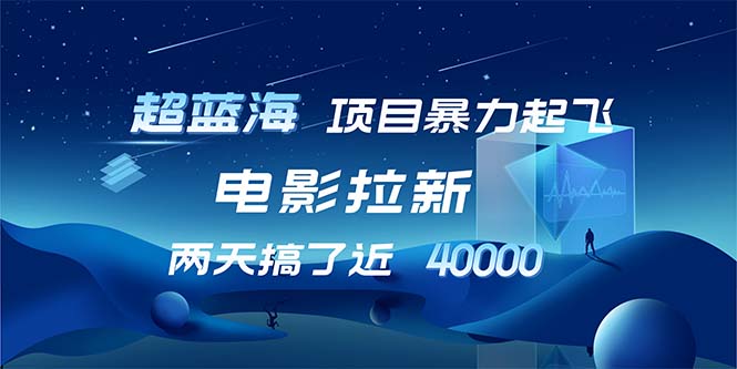 超蓝海项目】电影拉新，1天搞了近2w，超级好出单，直接起飞-羽哥创业课堂