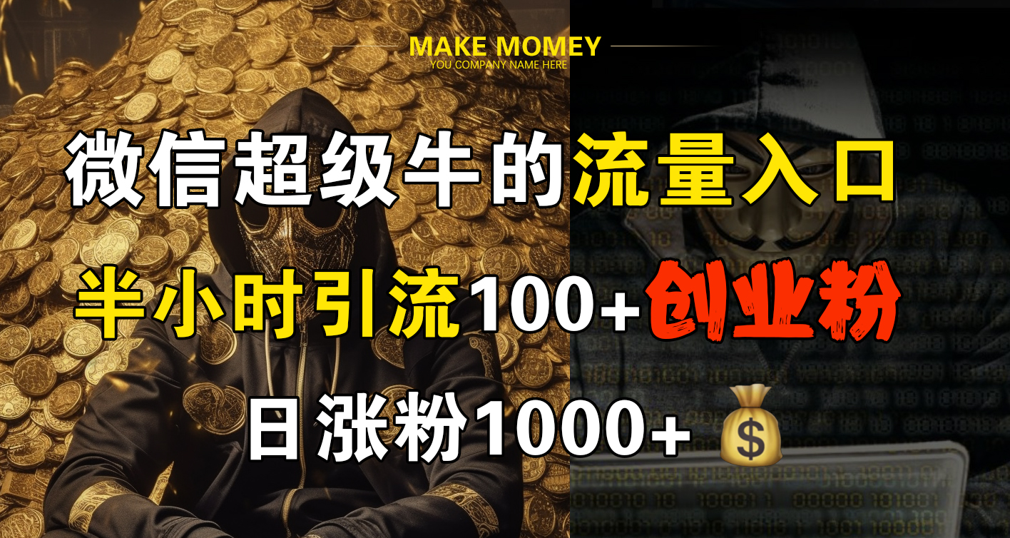 微信超级牛的流量入口，半小时引流100+创业粉，日涨粉1000+-羽哥创业课堂