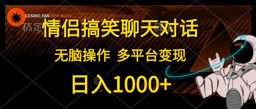 情侣搞笑聊天对话，无脑操作，多平台变现，日入1000+-羽哥创业课堂