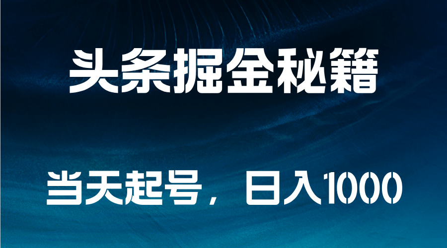 头条掘金秘籍，当天起号，日入1000+-羽哥创业课堂