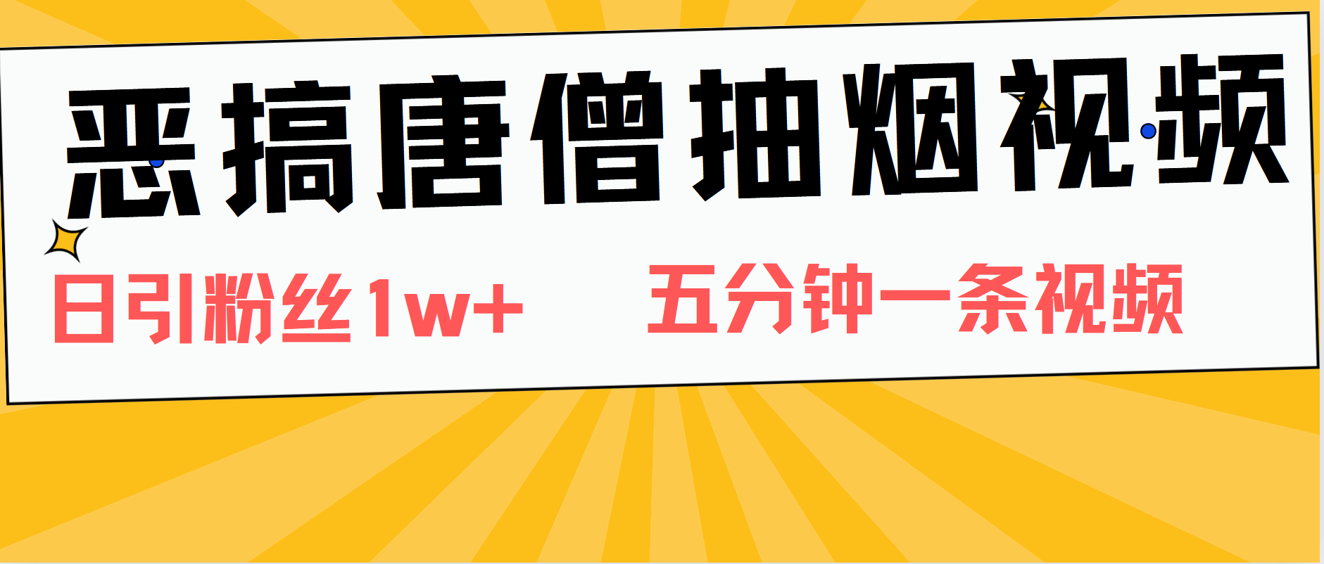 恶搞唐僧抽烟视频，日涨粉1W+，5分钟一条视频-羽哥创业课堂