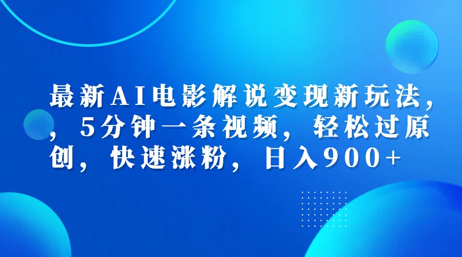 最新AI电影解说变现新玩法,，5分钟一条视频，轻松过原创，快速涨粉，日入900+-羽哥创业课堂