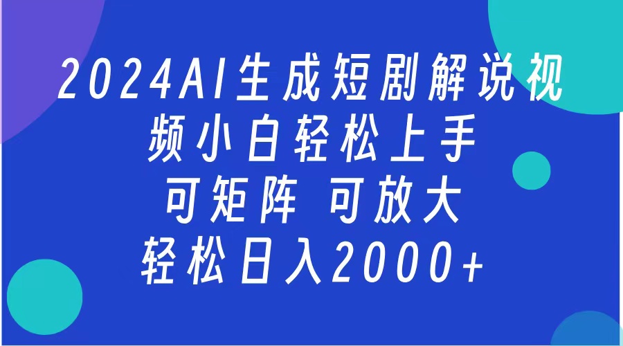 2024抖音扶持项目，短剧解说，轻松日入2000+，可矩阵，可放大-羽哥创业课堂