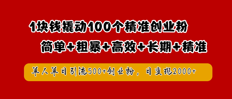 1块钱撬动100个精准创业粉，简单粗暴高效长期精准，单人单日引流500+创业粉，日变现2000+-羽哥创业课堂