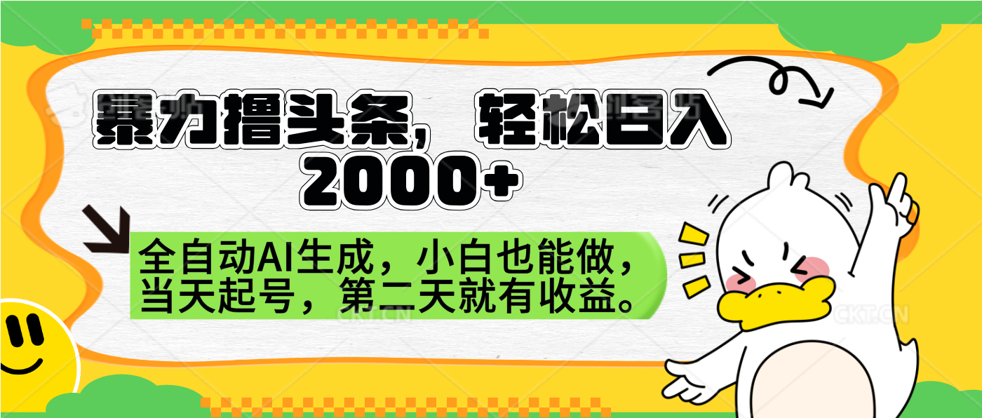 暴力撸头条，AI制作，当天就可以起号。第二天就有收益，轻松日入2000+-羽哥创业课堂