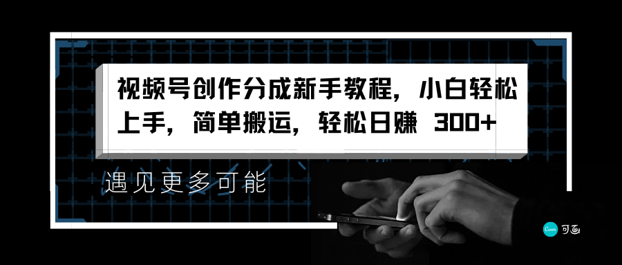 视频号创作分成新手教程，小白轻松上手，简单搬运，轻松日赚 300+-羽哥创业课堂