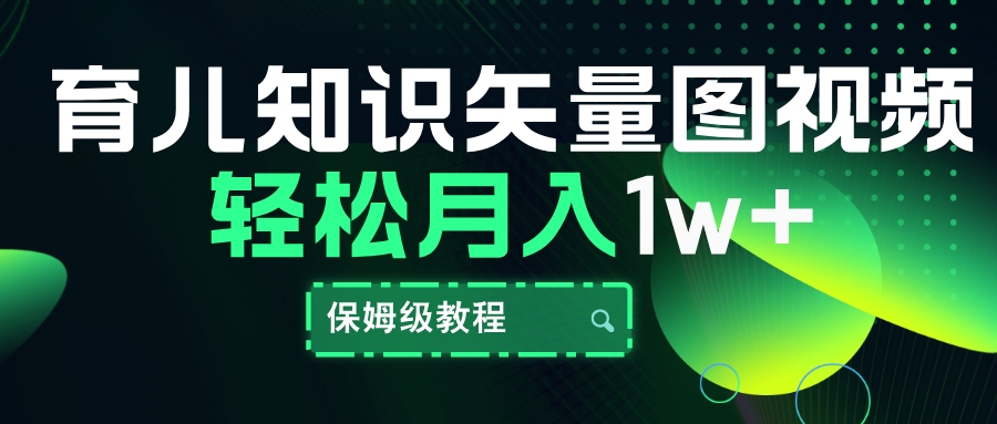 育儿知识矢量图视频，条条爆款，保姆级教程，月入10000+-羽哥创业课堂