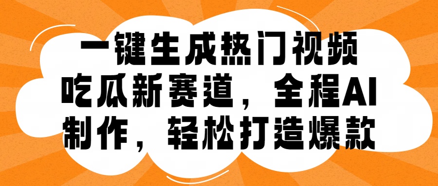 一键生成热门视频，新出的吃瓜赛道，小白上手无压力，AI制作很省心，轻轻松松打造爆款-羽哥创业课堂