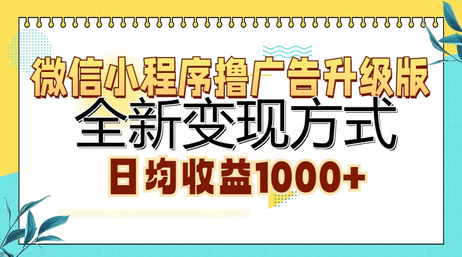 微信小程序撸广告升级版，全新变现方式，日均收益1000+-羽哥创业课堂