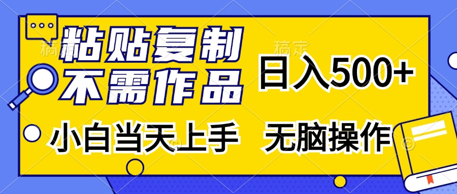 粘贴复制无需作品，日入500+，小白当天上手，无脑操作-羽哥创业课堂