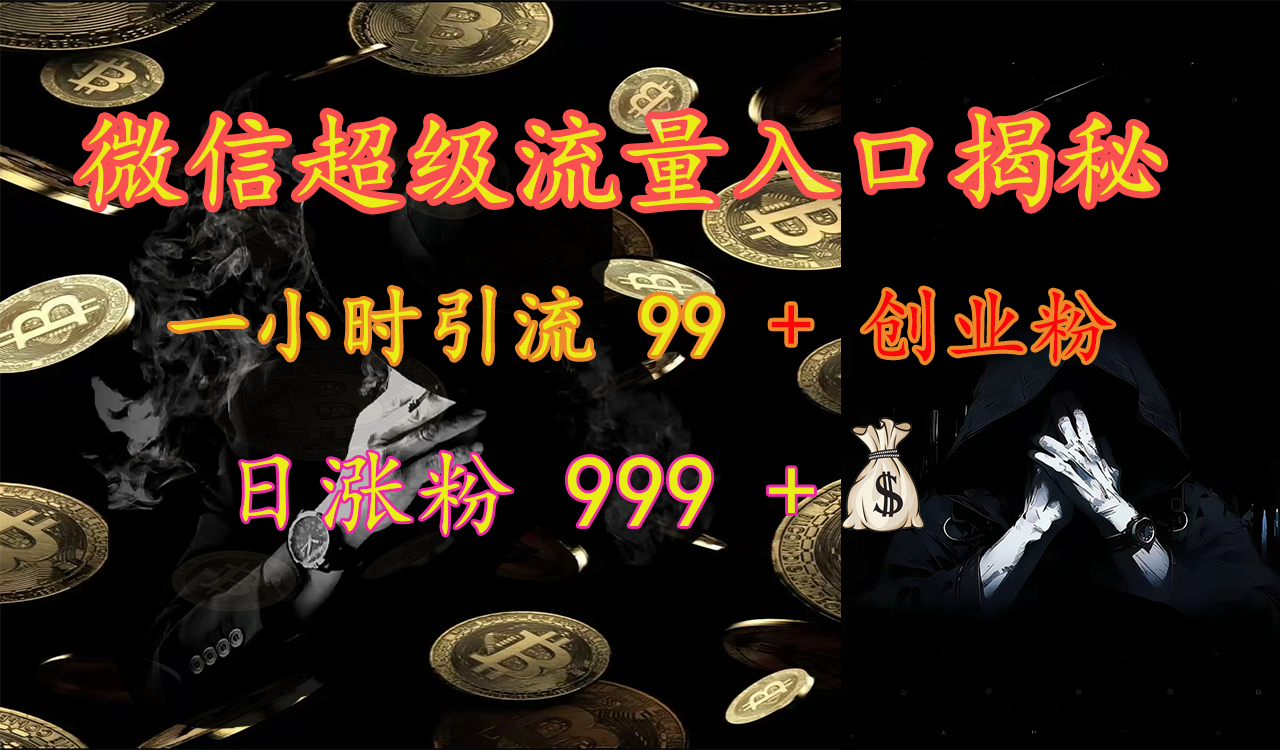 微信超级流量入口揭秘：一小时引流 99 + 创业粉，日涨粉 999 +【揭秘】-羽哥创业课堂