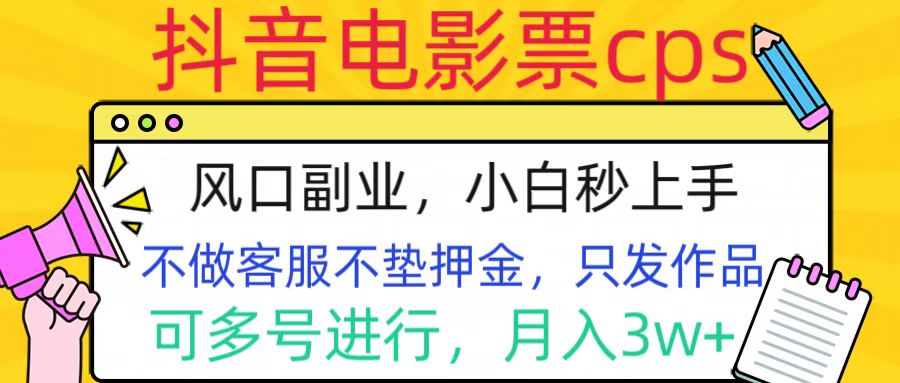 抖音电影票cps，风口副业，不需做客服垫押金，操作简单，月入3w+-羽哥创业课堂