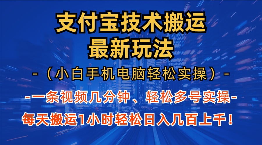 支付宝分成搬运“最新玩法”（小白手机电脑轻松实操1小时）日入几百上千！-羽哥创业课堂