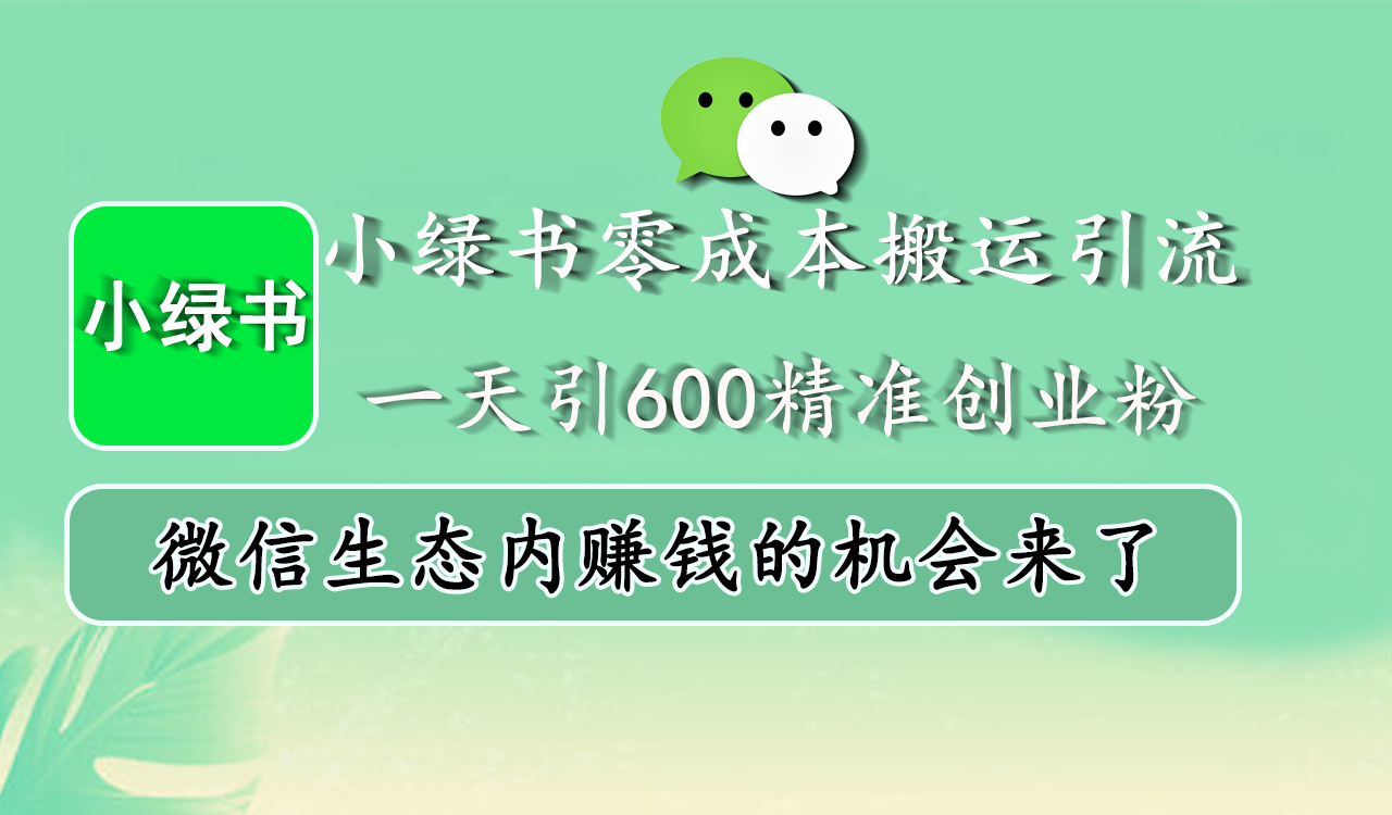 小绿书零成本搬运引流，一天引600精准创业粉，微信生态内赚钱的机会来了-羽哥创业课堂