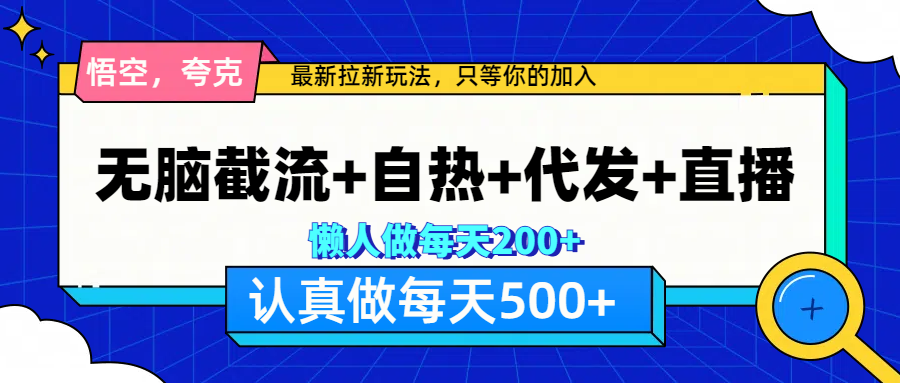 悟空、夸克拉新，无脑截流+自热+代发+直播，日入500+-羽哥创业课堂