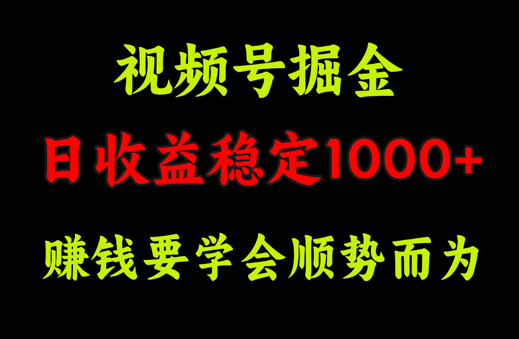 视频号掘金，单日收益稳定在1000+-羽哥创业课堂