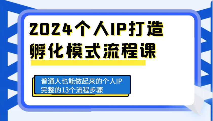 图片[1]-2024个人IP打造孵化模式流程课，普通人也能做起来的个人IP完整的13个流程步骤-羽哥创业课堂