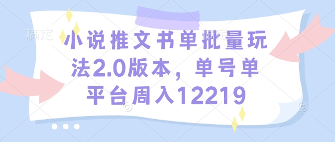 小说推文书单批量玩法2.0版本，单号单平台周入12219