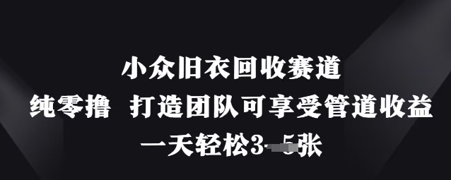 小众旧衣回收赛道,纯零撸 打造团队可享受管道收益,一天轻松3张