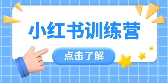 图片[1]-小红书训练营，助小白入门，掌握技巧变达人，课程实操又全面(12节课)-羽哥创业课堂