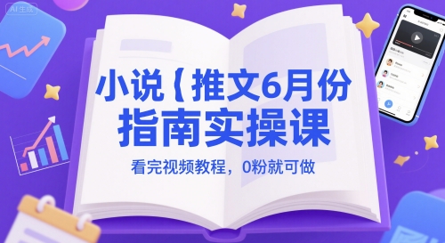 小说推文6月份指南实操课，看完视频教程，0粉就可做