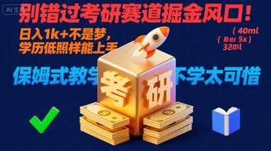 别错过考研赛道掘金风口！日入 1k + 不是梦，学历低照样能上手，保姆式教学包会，不学太可惜【揭秘】-羽哥创业课堂